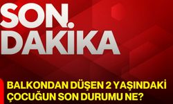 Balkondan düşen 2 yaşındaki çocuğun son durumu ne?