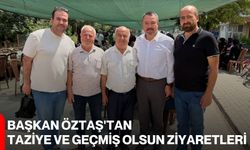 Başkan Öztaş'tan taziye ve geçmiş olsun ziyaretleri