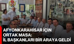 Afyonkarahisar için ortak masa: İl Başkanları bir araya geldi