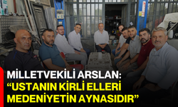 Milletvekili Arslan: “Ustanın Kirli Elleri, Medeniyetin Aynasıdır”