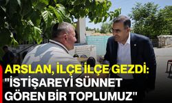 Arslan, ilçe ilçe gezdi: "İstişareyi sünnet gören bir toplumuz"
