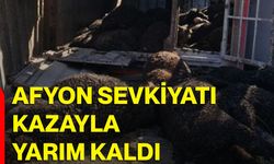 Afyon sevkiyatı kazayla yarım kaldı