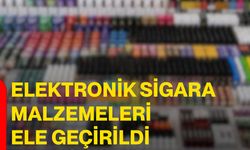 Elektronik sigara malzemeleri ele geçirildi
