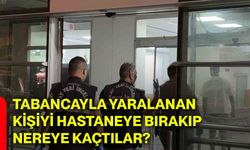Tabancayla yaralanan kişiyi hastaneye bırakıp nereye kaçtılar?