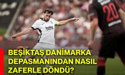 Beşiktaş Danimarka depasmanından nasıl zaferle döndü?
