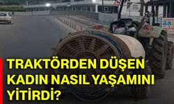 Traktörden düşen kadın nasıl yaşamını yitirdi?
