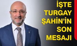 İşte Turgay Şahin’in son mesajı