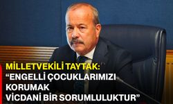 Milletvekili Taytak: “Engelli çocuklarımızı korumak vicdani bir sorumluluktur”