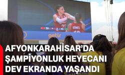 Afyonkarahisar’da şampiyonluk heyecanı dev ekranda yaşandı