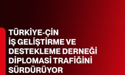 Türkiye-Çin İş Geliştirme ve Destekleme Derneği diplomasi trafiğini sürdürüyor