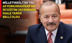 Milletvekili Taytak: Afyonkarahisar'da iki eğitim yatırımının ihale tarihi belli oldu