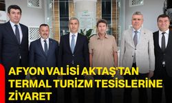 Afyonkarahisar Valisi Dr. Naci Aktaş'tan Termal Turizm Tesislerine ziyaret