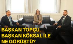 Başkan Topçu, Başkan Köksal ile ne görüştü?