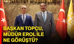 Başkan Topçu, Müdür Erol ile ne görüştü?