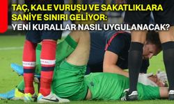 Taç, kale vuruşu ve sakatlıklara saniye sınırı geliyor: Yeni kurallar nasıl uygulanacak?