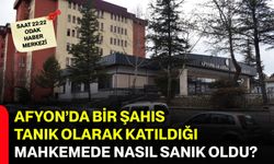 Afyon’da bir şahıs tanık olarak katıldığı mahkemede nasıl sanık oldu?