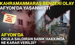 Kahramanmaraş benzeri olay Afyon’da yaşanmıştı: Afyon’da okula saldıran sanık hakkında ne karar verildi?