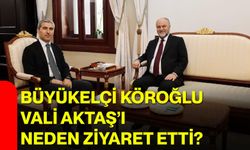 Büyükelçi Köroğlu, Vali Aktaş’ı neden ziyaret etti?