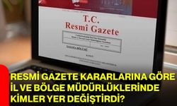 Resmi Gazete kararlarına göre il ve bölge müdürlüklerinde kimler yer değiştirdi?