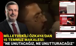 Milletvekili Özkaya'dan 15 Temmuz makalesi: "Ne unutacağız, ne unutturacağız"