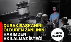 Durak başkanını öldüren zanlının hakimden akılalmaz isteği