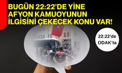 Bugün 22:22'de yine Afyon kamuoyunun ilgisini çekecek konu var!