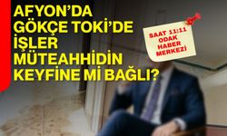 Afyon’da Gökçe TOKİ’de işler müteahhidin keyfine mi bağlı?