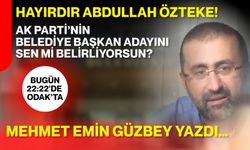 HAYIRDIR ABDULLAH ÖZTEKE! AK PARTİ’NİN BELEDİYE BAŞKAN ADAYINI  SEN Mİ BELİRLİYORSUN?