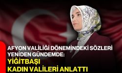 Afyon Valiliği dönemindeki sözleri yeniden gündemde: Yiğitbaşı kadın valileri anlattı
