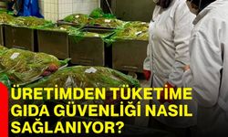Üretimden tüketime gıda güvenliği nasıl sağlanıyor?