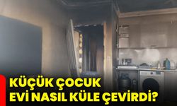 Küçük çocuk evi nasıl küle çevirdi?