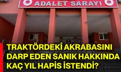 Traktördeki akrabasını darp eden sanık hakkında kaç yıl hapis istendi?