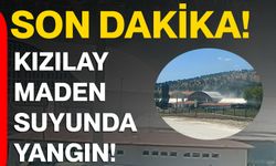 Son dakika… KIZILAY MADEN SUYUNDA YANGIN!