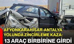Afyonkarahisar-Antalya yolunda zincirleme kaza: 13 araç birbirine girdi