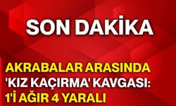 Akrabalar arasında 'kız kaçırma' kavgası: 1'i ağır 4 yaralı