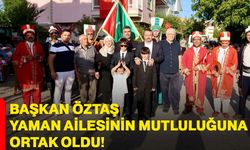 Başkan Öztaş, yaman ailesinin mutluluğuna ortak oldu