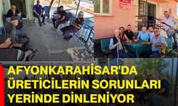 Afyonkarahisar'da üreticilerin sorunları yerinde dinleniyor