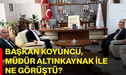 Başkan Koyuncu, Müdür Altınkaynak ile ne görüştü?