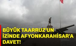 Büyük Taarruz’un İzinde Afyonkarahisar’a davet!