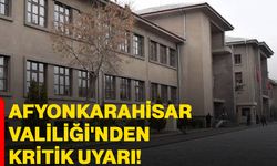 Afyonkarahisar Valiliği'nden kritik uyarı