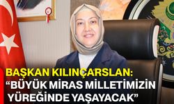 Başkan Kılınçarslan: “Büyük miras milletimizin yüreğinde yaşayacak”