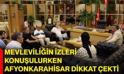 Mevleviliğin izleri konuşulurken Afyonkarahisar dikkat çekti