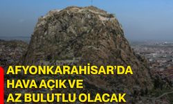 Afyonkarahisar’da hava açık ve az bulutlu olacak