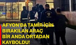 Afyon’da tamir için bırakılan araç bir anda ortadan kayboldu!