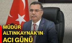 Müdür Altınkaynak’ın acı günü