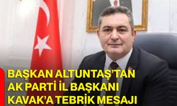Başkan Altuntaş’tan AK Parti İl Başkanı Kavak’a tebrik mesajı
