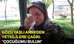 Gözü yaşlı anneden yetkililere çağrı: "Çocuğumu bulun"