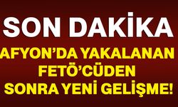 Afyon’da yakalanan FETÖ’cüden sonra yeni gelişme!