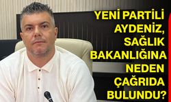 Yeni Partili Aydeniz, Sağlık Bakanlığına neden çağrıda bulundu?