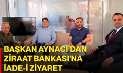 Başkan Aynacı’dan Ziraat Bankası’na iade-i ziyaret